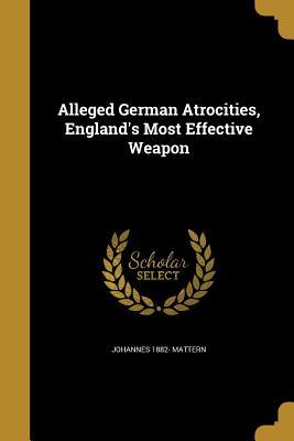 Read online Alleged German Atrocities, England's Most Effective Weapon - Johannes Mattern file in PDF