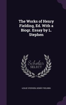 Read The Works of Henry Fielding, Ed. with a Biogr. Essay by L. Stephen - Leslie Stephen | ePub