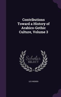Read online Contributions Toward a History of Arabico-Gothic Culture, Volume 3 - Leo Wiener | PDF