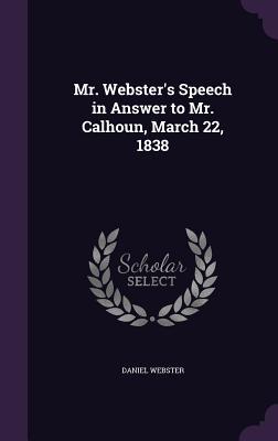 Read Mr. Webster's Speech in Answer to Mr. Calhoun, March 22, 1838 - Daniel Webster | PDF