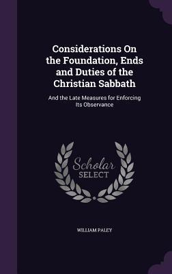 Read online Considerations on the Foundation, Ends and Duties of the Christian Sabbath: And the Late Measures for Enforcing Its Observance - William Paley file in ePub