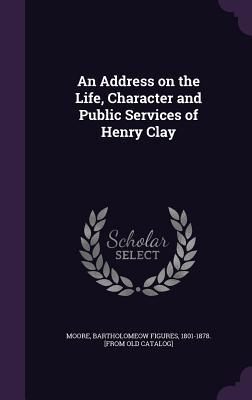 Download An Address on the Life, Character and Public Services of Henry Clay - Bartholomew Figures Moore | PDF