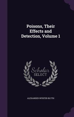 Read online Poisons, Their Effects and Detection, Volume 1 - Alexander Wynter Blyth file in ePub
