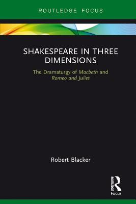 Read online Shakespeare in Three Dimensions: The Dramaturgy of Macbeth and Romeo and Juliet - Robert Blacker | ePub