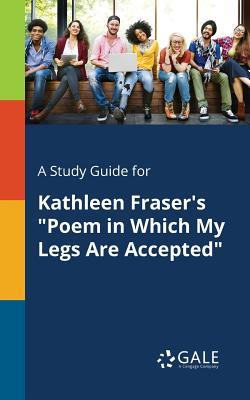 Download A Study Guide for Kathleen Fraser's Poem in Which My Legs Are Accepted - Cengage Learning Gale | ePub