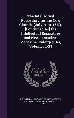 Read online The Intellectual Repository for the New Church. (July/Sept. 1817). [Continued As] the Intellectual Repository and New Jerusalem Magazine. Enlarged Ser, Volumes 1-28 - New Church Gen Confer file in ePub