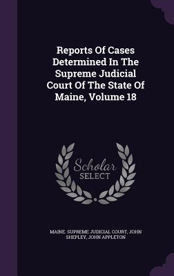 Read Reports of Cases Determined in the Supreme Judicial Court of the State of Maine, Volume 18 - John Shepley | ePub