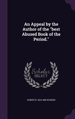 Read online An Appeal by the Author of the Best Abused Book of the Period. - Robert Bruce Warden | PDF