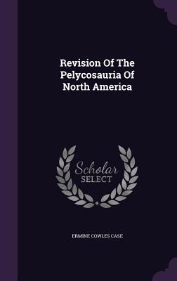 Download Revision of the Pelycosauria of North America - Ermine Cowles Case | PDF