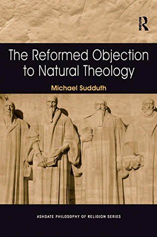 Read The Reformed Objection to Natural Theology (Routledge Philosophy of Religion Series) - Michael Sudduth file in ePub