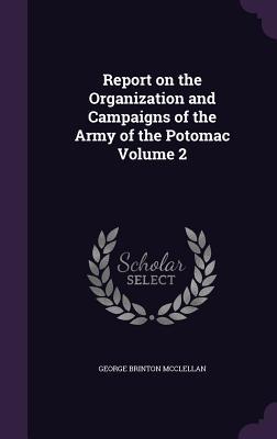 Read Report on the Organization and Campaigns of the Army of the Potomac Volume 2 - George B. McClellan file in ePub