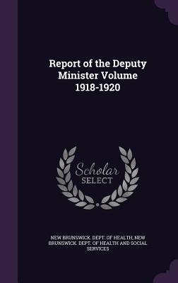 Read Report of the Deputy Minister Volume 1918-1920 - New Brunswick Dept of Health | ePub