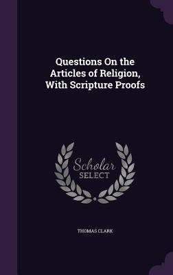 Read Questions on the Articles of Religion, with Scripture Proofs - Thomas Clark | PDF