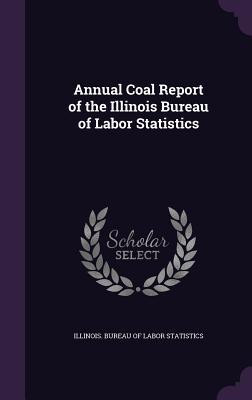Read online Annual Coal Report of the Illinois Bureau of Labor Statistics - Illinois Bureau of Labor Statistics | ePub