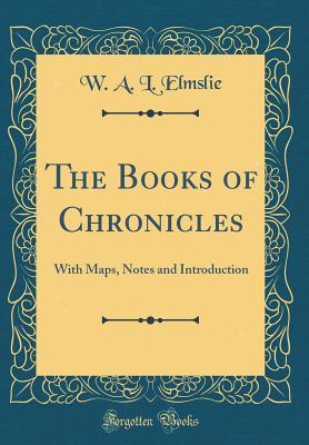 Read online The Books of Chronicles: With Maps, Notes and Introduction (Classic Reprint) - W A L Elmslie file in PDF