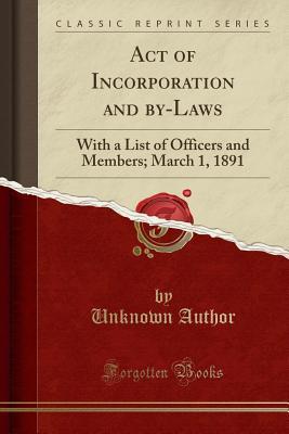 Read Act of Incorporation and By-Laws: With a List of Officers and Members; March 1, 1891 (Classic Reprint) - Unknown file in ePub