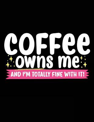 Download Coffee Owns Me and I'm Totally Fine with It!: Funny Journal, Blank Lined Journal Notebook, 8.5 X 11 (Journals to Write In) - NOT A BOOK | ePub
