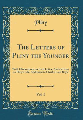 Read online The Letters of Pliny the Younger, Vol. 1: With Observations on Each Letter; And an Essay on Pliny's Life, Addressed to Charles Lord Boyle (Classic Reprint) - Pliny the Younger file in PDF