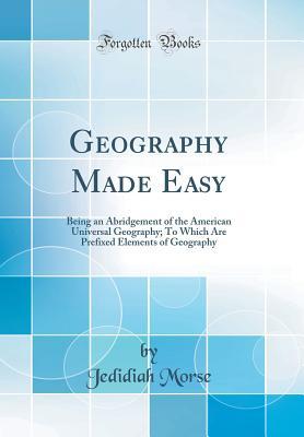 Download Geography Made Easy: Being an Abridgement of the American Universal Geography; To Which Are Prefixed Elements of Geography (Classic Reprint) - Jedidiah Morse | ePub