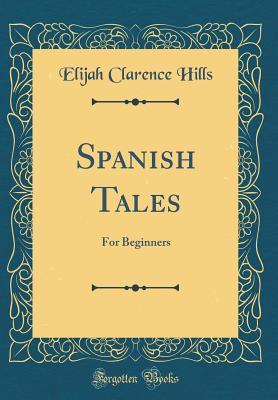 Read Spanish Tales: For Beginners (Classic Reprint) - Elijah Clarence Hills | ePub