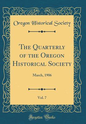 Read online The Quarterly of the Oregon Historical Society, Vol. 7: March, 1906 (Classic Reprint) - Oregon Historical Society file in PDF