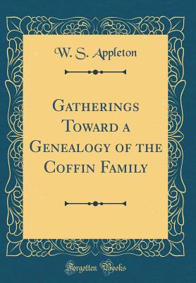 Download Gatherings Toward a Genealogy of the Coffin Family (Classic Reprint) - William S. Appleton file in ePub