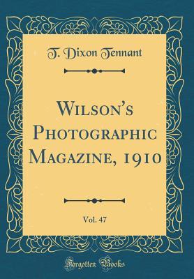 Read online Wilson's Photographic Magazine, 1910, Vol. 47 (Classic Reprint) - T Dixon Tennant | ePub