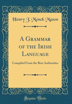 Read A Grammar of the Irish Language: Compiled from the Best Authorities (Classic Reprint) - Henry J Monck Mason | ePub