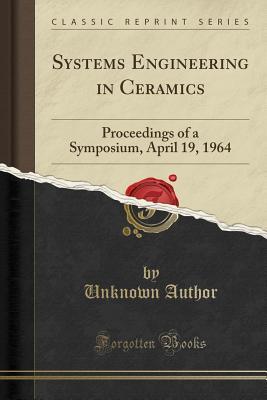 Read online Systems Engineering in Ceramics: Proceedings of a Symposium, April 19, 1964 (Classic Reprint) - Unknown | ePub