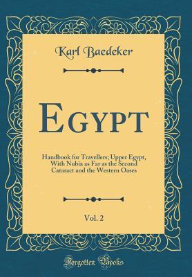 Read Egypt, Vol. 2: Handbook for Travellers; Upper Egypt, with Nubia as Far as the Second Cataract and the Western Oases (Classic Reprint) - Karl Baedeker file in ePub