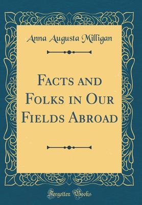 Read Facts and Folks in Our Fields Abroad (Classic Reprint) - Anna Augusta Milligan | PDF