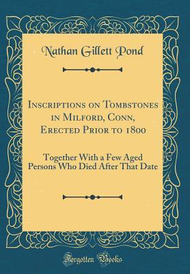 Download Inscriptions on Tombstones in Milford, Conn, Erected Prior to 1800: Together with a Few Aged Persons Who Died After That Date (Classic Reprint) - Nathan Gillett Pond file in ePub