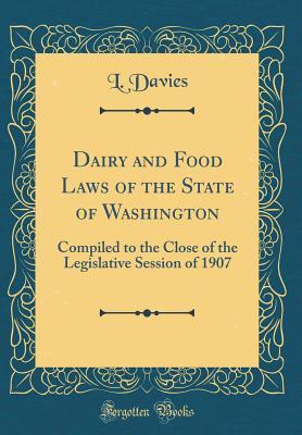 Read online Dairy and Food Laws of the State of Washington: Compiled to the Close of the Legislative Session of 1907 (Classic Reprint) - L. Davies file in PDF