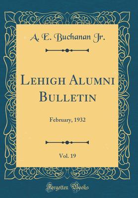 Read online Lehigh Alumni Bulletin, Vol. 19: February, 1932 (Classic Reprint) - A.E. Buchanan Jr | PDF