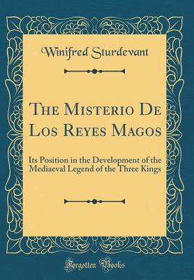 Read The Misterio de Los Reyes Magos: Its Position in the Development of the Mediaeval Legend of the Three Kings (Classic Reprint) - Winifred Sturdevant | PDF