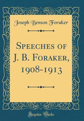 Read Speeches of J. B. Foraker, 1908-1913 (Classic Reprint) - Joseph Benson Foraker | PDF