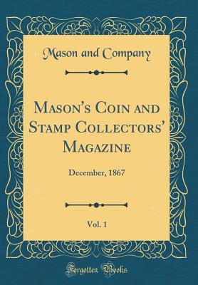 Read Mason's Coin and Stamp Collectors' Magazine, Vol. 1: December, 1867 (Classic Reprint) - Mason and Company | ePub