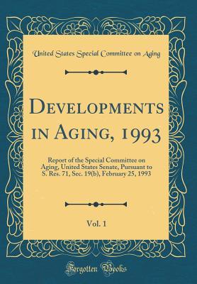 Read online Developments in Aging, 1993, Vol. 1: Report of the Special Committee on Aging, United States Senate, Pursuant to S. Res. 71, Sec. 19(b), February 25, 1993 (Classic Reprint) - United States. Special Committee on Aging file in ePub