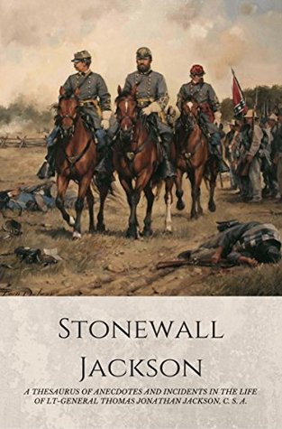 Read online STONEWALL JACKSON : A Thesaurus of Anecdotes and Incidences in the Life of Lt.-Gen. Thomas Jonathan Jackson - Elihu S. Riley | ePub