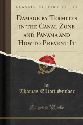 Read Damage by Termites in the Canal Zone and Panama and How to Prevent It (Classic Reprint) - Thomas Elliott Snyder | ePub