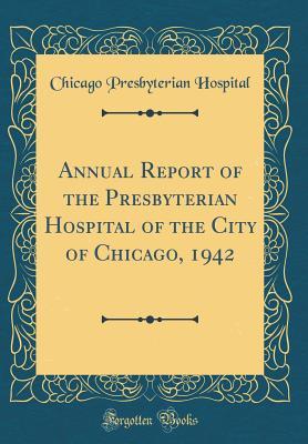Download Annual Report of the Presbyterian Hospital of the City of Chicago, 1942 (Classic Reprint) - Chicago Presbyterian Hospital | ePub