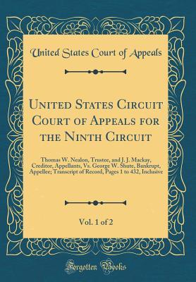 Read online United States Circuit Court of Appeals for the Ninth Circuit, Vol. 1 of 2: Thomas W. Nealon, Trustee, and J. J. Mackay, Creditor, Appellants, vs. George W. Shute, Bankrupt, Appellee; Transcript of Record, Pages 1 to 432, Inclusive (Classic Reprint) - United States Court of Appeals | ePub