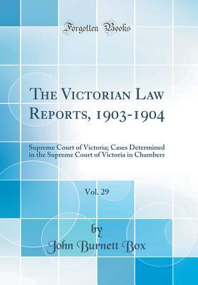 Read The Victorian Law Reports, 1903-1904, Vol. 29: Supreme Court of Victoria; Cases Determined in the Supreme Court of Victoria in Chambers (Classic Reprint) - John Burnett Box | PDF