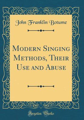 Read online Modern Singing Methods, Their Use and Abuse (Classic Reprint) - John Franklin Botume | PDF