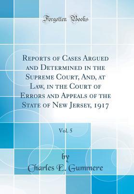 Read online Reports of Cases Argued and Determined in the Supreme Court, And, at Law, in the Court of Errors and Appeals of the State of New Jersey, 1917, Vol. 5 (Classic Reprint) - Charles E Gummere | ePub