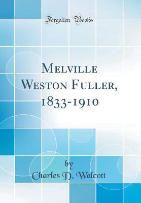 Read online Melville Weston Fuller, 1833-1910 (Classic Reprint) - Charles Doolittle Walcott | ePub