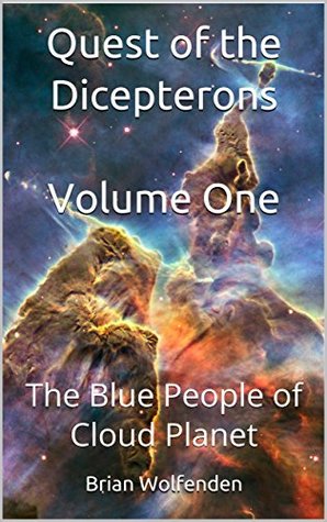 Read Quest of the Dicepterons Volume One: The Blue People of Cloud Planet - Brian Wolfenden | PDF