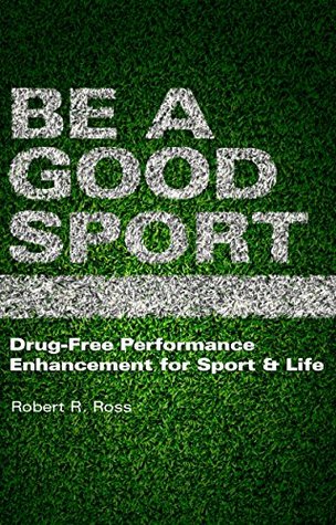Download Be A Good Sport: Drug-Free Performance Enhancement for Sport & Life - Robert R. Ross file in ePub