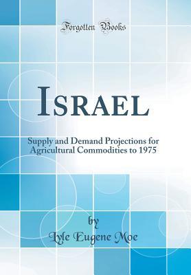 Download Israel: Supply and Demand Projections for Agricultural Commodities to 1975 (Classic Reprint) - Lyle Eugene Moe file in PDF