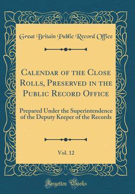 Download Calendar of the Close Rolls, Preserved in the Public Record Office, Vol. 12: Prepared Under the Superintendence of the Deputy Keeper of the Records (Classic Reprint) - Great Britain Public Record Office file in ePub